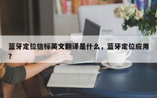 蓝牙定位信标英文翻译是什么，蓝牙定位应用？