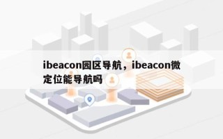 ibeacon园区导航，ibeacon微定位能导航吗