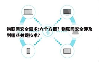 物联网安全需求:六个方面？物联网安全涉及到哪些关键技术？