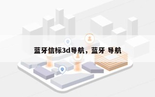 蓝牙信标3d导航，蓝牙 导航