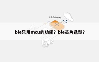 ble只用mcu的功能？ble芯片选型？