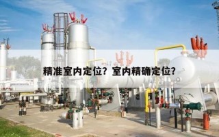 精准室内定位？室内精确定位？