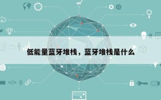 低能量蓝牙堆栈，蓝牙堆栈是什么