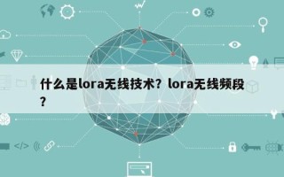 什么是lora无线技术？lora无线频段？