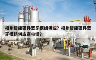 福州智能硬件蓝牙模组供应？福州智能硬件蓝牙模组供应商电话？