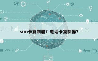 sim卡复制器？电话卡复制器？