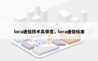 lora通信技术高带宽，lora通信标准