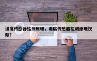 湿度传感器检测原理，湿度传感器检测原理视频？