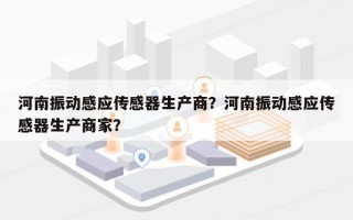 河南振动感应传感器生产商？河南振动感应传感器生产商家？
