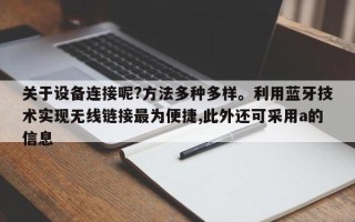 关于设备连接呢?方法多种多样。利用蓝牙技术实现无线链接最为便捷,此外还可采用a的信息