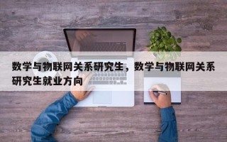 数学与物联网关系研究生，数学与物联网关系研究生就业方向