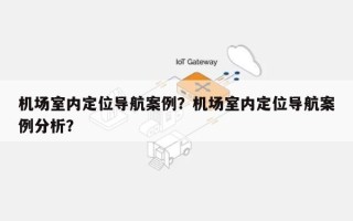 机场室内定位导航案例？机场室内定位导航案例分析？