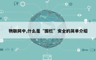 物联网中,什么是“围栏”安全的简单介绍