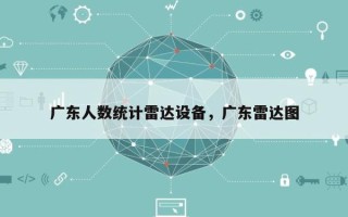 广东人数统计雷达设备，广东雷达图