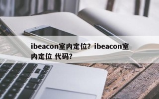 ibeacon室内定位？ibeacon室内定位 代码？