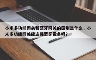 小米多功能网关和蓝牙网关的区别是什么，小米多功能网关能连接蓝牙设备吗？