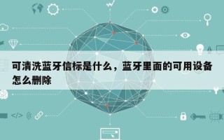 可清洗蓝牙信标是什么，蓝牙里面的可用设备怎么删除
