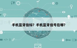 手机蓝牙信标？手机蓝牙信号在哪？