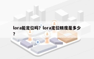 lora能定位吗？lora定位精度是多少？
