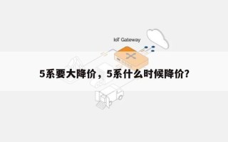 5系要大降价，5系什么时候降价？