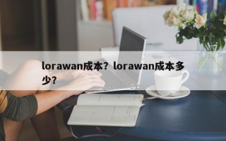 lorawan成本？lorawan成本多少？