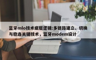 蓝牙mlo技术底层逻辑:多链路建立、切换与稳连关键技术，蓝牙modem设计