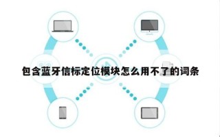 包含蓝牙信标定位模块怎么用不了的词条