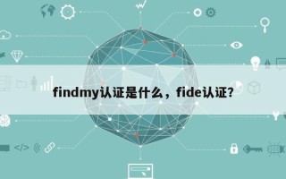 findmy认证是什么，fide认证？
