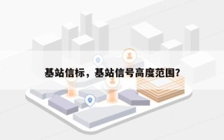 基站信标，基站信号高度范围？