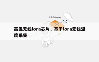 高温无线lora芯片，基于lora无线温度采集