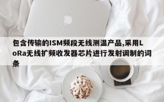 包含传输的ISM频段无线测温产品,采用LoRa无线扩频收发器芯片进行发射调制的词条