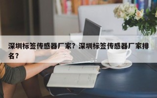 深圳标签传感器厂家？深圳标签传感器厂家排名？