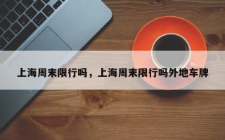 上海周末限行吗，上海周末限行吗外地车牌