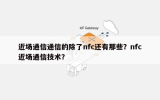 近场通信通信的除了nfc还有那些？nfc近场通信技术？