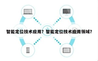 智能定位技术应用？智能定位技术应用领域？