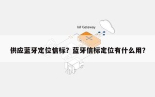 供应蓝牙定位信标？蓝牙信标定位有什么用？