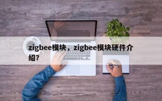 zigbee模块，zigbee模块硬件介绍？