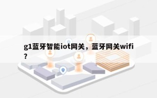 g1蓝牙智能iot网关，蓝牙网关wifi？