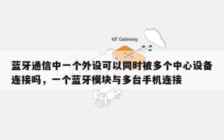 蓝牙通信中一个外设可以同时被多个中心设备连接吗，一个蓝牙模块与多台手机连接