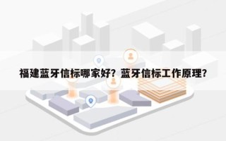 福建蓝牙信标哪家好？蓝牙信标工作原理？