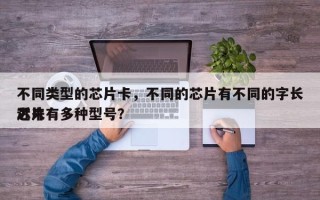 不同类型的芯片卡，不同的芯片有不同的字长近来芯片有多种型号？