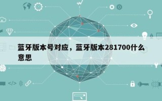 蓝牙版本号对应，蓝牙版本281700什么意思