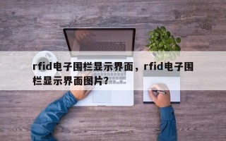 rfid电子围栏显示界面，rfid电子围栏显示界面图片？