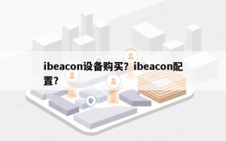 ibeacon设备购买？ibeacon配置？