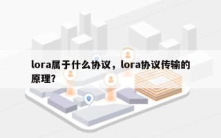 lora属于什么协议，lora协议传输的原理？