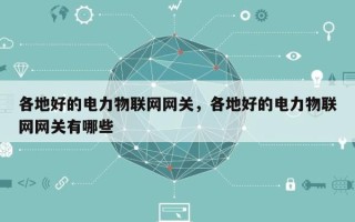 各地好的电力物联网网关，各地好的电力物联网网关有哪些