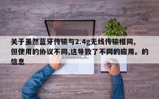 关于虽然蓝牙传输与2.4g无线传输相同,但使用的协议不同,这导致了不同的应用。的信息