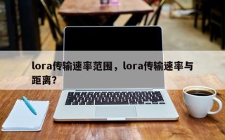 lora传输速率范围，lora传输速率与距离？