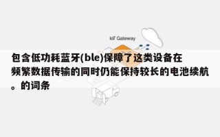 包含低功耗蓝牙(ble)保障了这类设备在频繁数据传输的同时仍能保持较长的电池续航。的词条