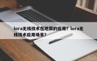 lora无线技术在地震的应用？lora无线技术应用场景？